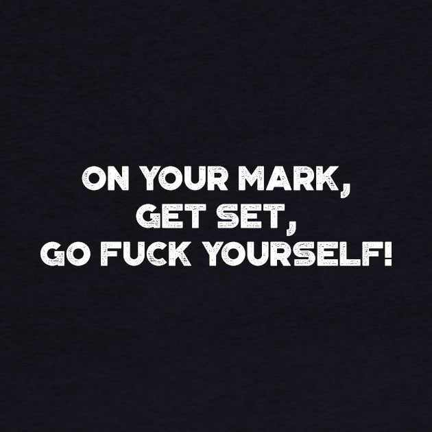 On Your Mark, Get Set, Go Fuck Yourself! Funny Vintage Retro (White) by truffela